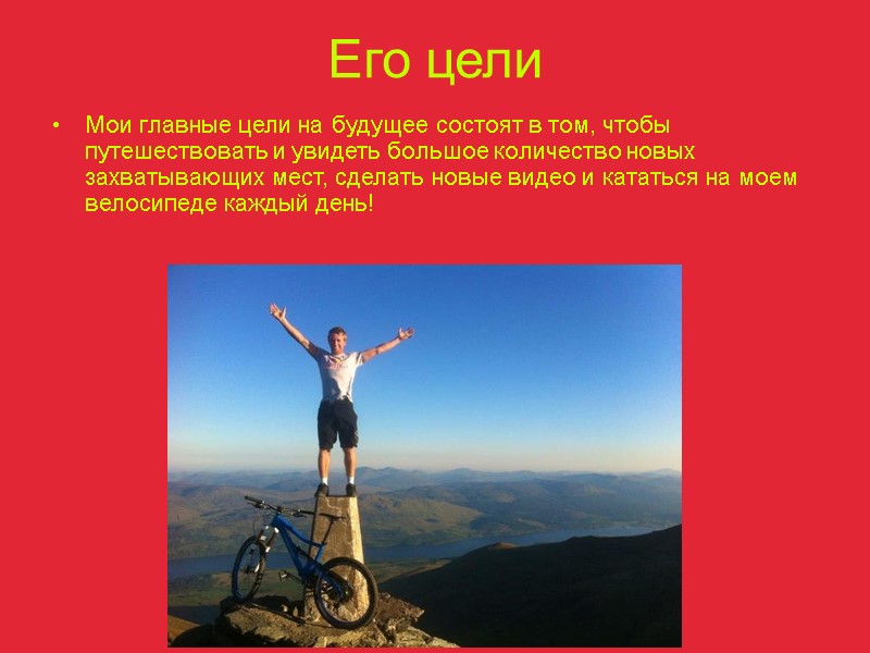 Его цели Мои главные цели на будущее состоят в том, чтобы путешествовать и увидеть